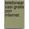 Telefonear Casi Gratis Con Internet by Julio Tejedor