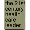 The 21st Century Health Care Leader door R.W. Gilkey