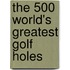 The 500 World's Greatest Golf Holes