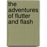 The Adventures of Flutter and Flash by T. Halsey