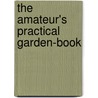The Amateur's Practical Garden-Book door Charles Elias Hunn