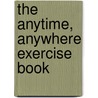 The Anytime, Anywhere Exercise Book door Lawrence Kassman