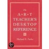 The Art Teacher's Desktop Reference by Michael E. Parks