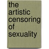 The Artistic Censoring of Sexuality door Susan Mooney