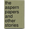 The Aspern Papers And Other Stories door James Henry James