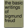 The Basic Writings of Sigmund Freud by Sigmund Freud