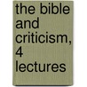 The Bible And Criticism, 4 Lectures door Robert Rainy
