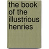 The Book Of The Illustrious Henries by F.C. 1833-1910 Hingeston-Randolph