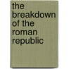 The Breakdown of the Roman Republic door Christopher S. Mackay