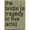 The Bridal [A Tragedy In Five Acts] by Unknown