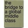 The Bridge to a Global Middle Class door Walter Russell Mead