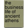 The Business Life Of Ancient Athens by George M. Calhoun