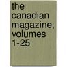 The Canadian Magazine, Volumes 1-25 by Unknown