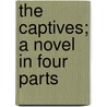 The Captives; A Novel In Four Parts by Sir Walpole Hugh