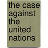 The Case Against The United Nations by Ian Geldard