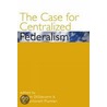 The Case For Centralized Federalism door Onbekend