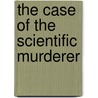 The Case Of The Scientific Murderer by Jacques Futrelle