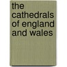 The Cathedrals of England and Wales by Thomas Francis Bumpus