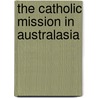 The Catholic Mission In Australasia door William Bernard Ullathorne