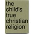 The Child's True Christian Religion