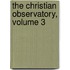 The Christian Observatory, Volume 3