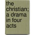 The Christian; A Drama In Four Acts