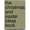 The Christmas And Easter Ideas Book by Oliver Pratt