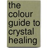 The Colour Guide To Crystal Healing door J.S. Stuart