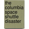 The Columbia Space Shuttle Disaster by Michael D. Cole