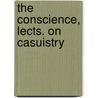 The Conscience, Lects. On Casuistry door John Frederick Denison Maurice