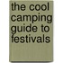 The Cool Camping Guide To Festivals
