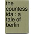 The Countess Ida : A Tale Of Berlin