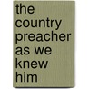 The Country Preacher As We Knew Him door Mary Sadler