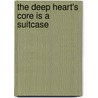 The Deep Heart's Core is a Suitcase door Lisa Fishman