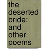 The Deserted Bride: And Other Poems door Onbekend