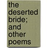 The Deserted Bride; And Other Poems door Onbekend