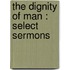 The Dignity Of Man : Select Sermons