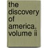 The Discovery Of America, Volume Ii