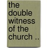 The Double Witness Of The Church .. door William Ingraham Kip