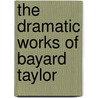 The Dramatic Works Of Bayard Taylor door Marie Hansen Taylor