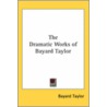 The Dramatic Works Of Bayard Taylor door Bayard Taylor