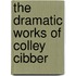 The Dramatic Works Of Colley Cibber
