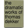 The Dramatic Works Of Thomas Dekker door Thomas Dekker