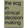 The Ecg In Clinical Decision Making by Patrick Davey