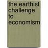 The Earthist Challenge To Economism door John B. Cobb Jr