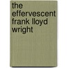 The Effervescent Frank Lloyd Wright by Storms Nicole