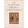 The Egyptian Origin Of Christianity door Lisa Ann Bargeman