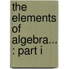 The Elements Of Algebra... : Part I door Bishop John William Colenso