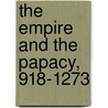 The Empire And The Papacy, 918-1273 by T.F. 1855-1929 Tout
