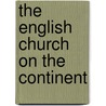 The English Church On The Continent by Unknown